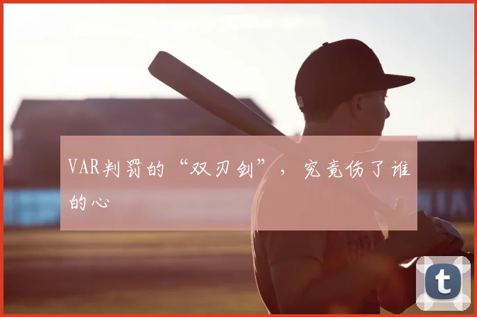 VAR判罚的“双刃剑”，究竟伤了谁的心